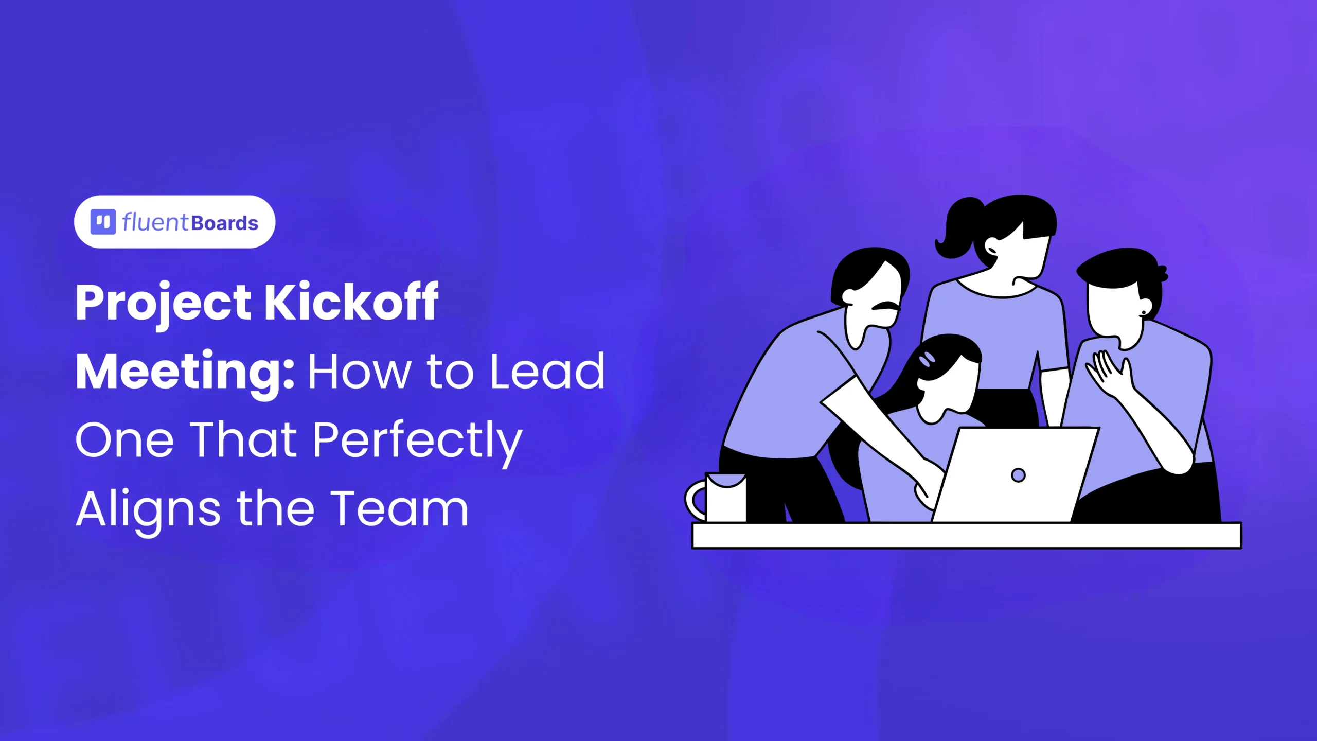 Project Kickoff Meeting: How to Run One That Actually Aligns the Team